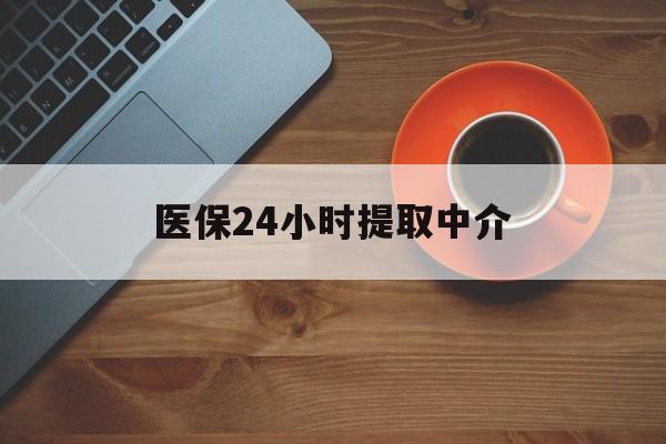 宜昌医保24小时提取中介(厦门医保卡提现中介)