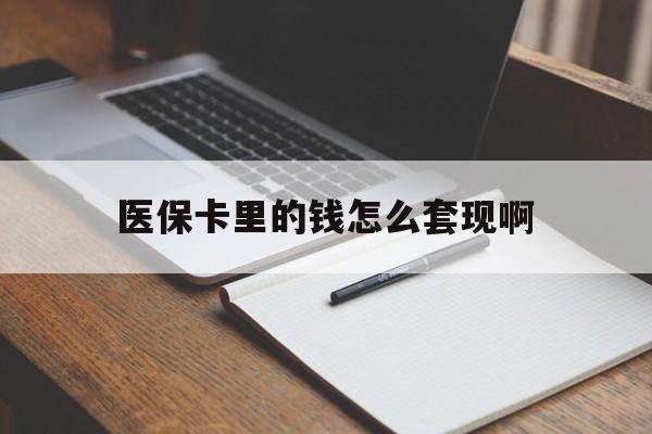宜昌医保卡里的钱怎么套现啊(医保卡的钱怎么套出来啊)