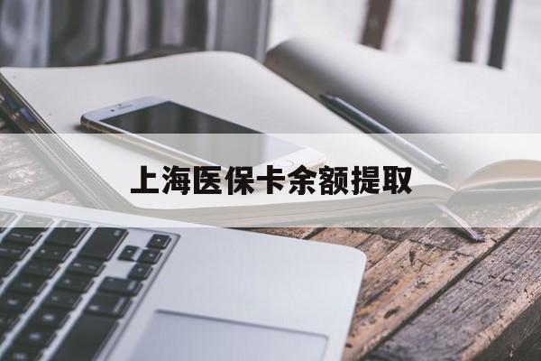 宜昌上海医保卡余额提取(上海医保卡余额提取方法)