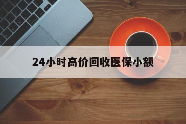宜昌24小时高价回收医保小额(求一个套医保卡的黄牛)