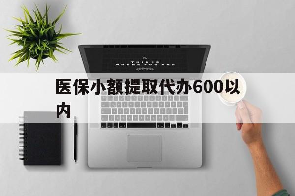 宜昌医保小额提取代办600以内(医保小额提取代办600以内微信)