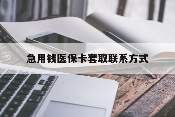 宜昌急用钱医保卡套取联系方式(谁有医保套现联系方式)